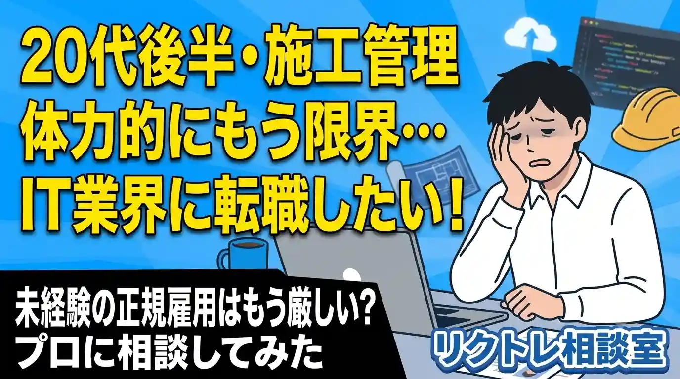 20代後半・施工管理「IT未経験の正規雇用は年齢的にもう厳しい？」にプロが真剣に答えてみた【リクトレ相談室】