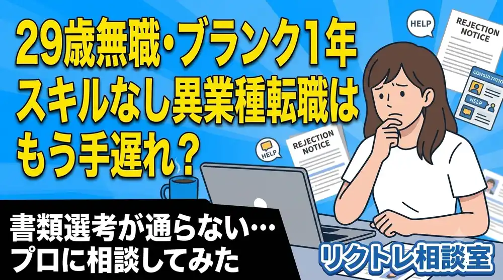 29歳無職・ブランク1年「スキルなし異業種転職はもう手遅れ？」にプロが真剣に答えてみた【リクトレ相談室】