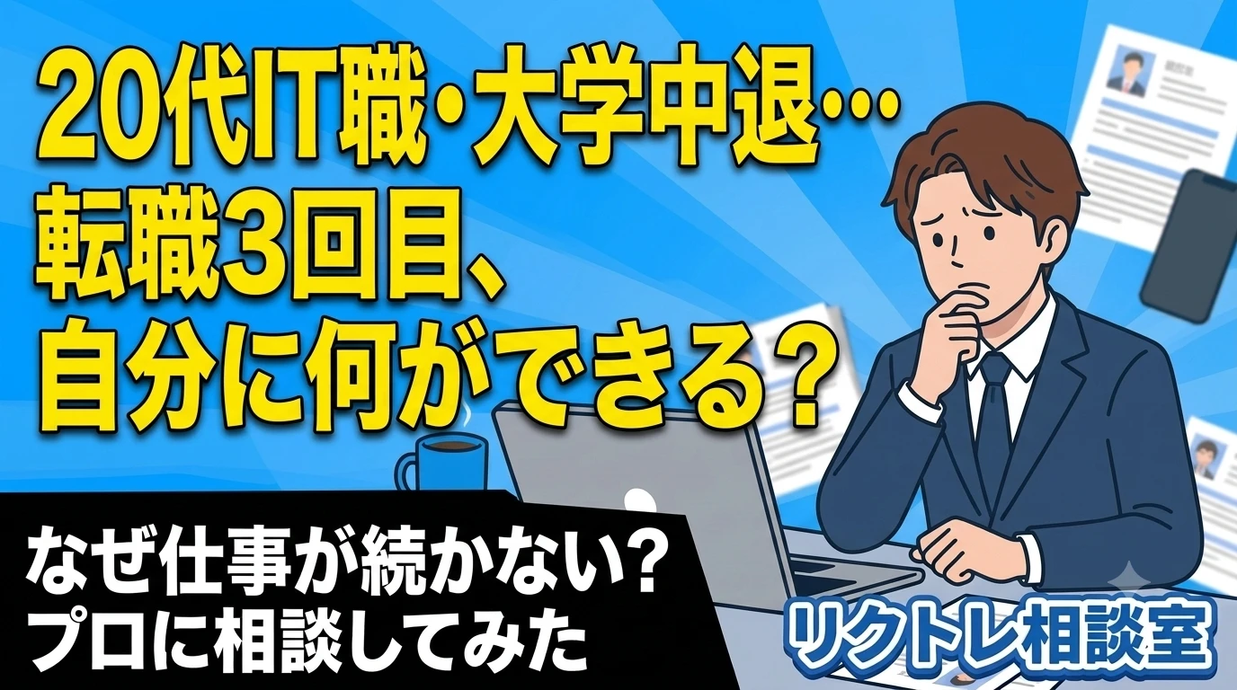 20代IT職・大学中退「転職3回目、自分に何ができる？」にプロが真剣に答えてみた【リクトレ相談室】