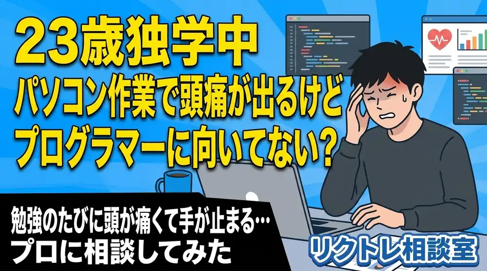 23歳独学中「パソコン作業で頭痛が出るけど、プログラマーに向いてない？」にプロが真剣に答えてみた【リクトレ相談室】