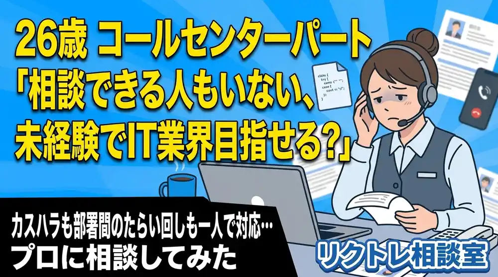 26歳コールセンターパート「相談できる人もいなくてつらい…未経験でIT業界目指せる？」にプロが真剣に答えてみた【リクトレ相談室】
