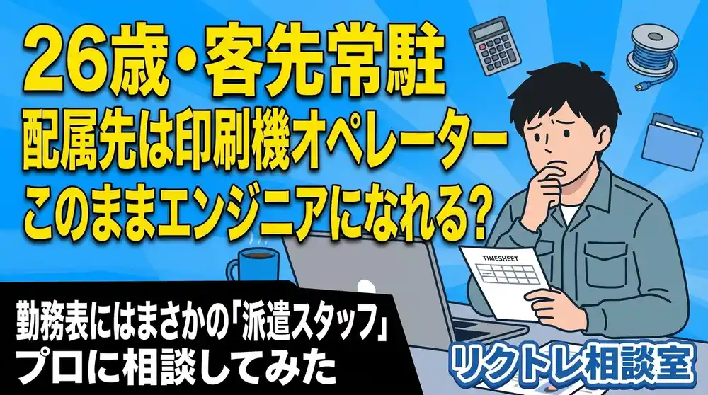 26歳客先常駐「配属先は印刷機オペレーター。このままエンジニアになれる？」にプロが真剣に答えてみた【リクトレ相談室】