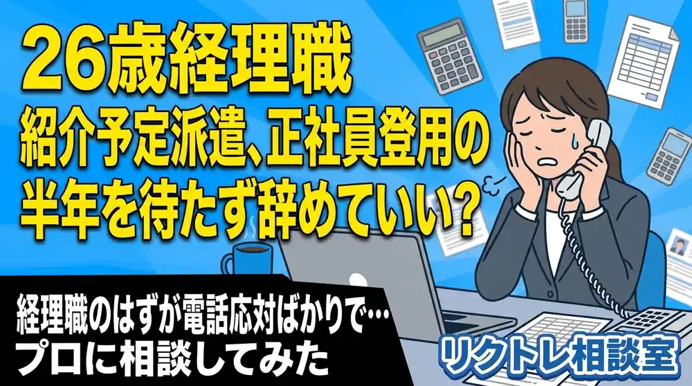 26歳経理職「紹介予定派遣、正社員登用の半年を待たず辞めていい？」にプロが真剣に答えてみた【リクトレ相談室】