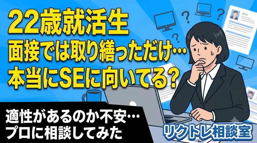 22歳就活生「面接で取り繕っただけ…本当にSEに向いてる？」にプロが真剣に答えてみた【リクトレ相談室】