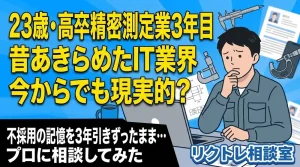 23歳高卒・精密測定業3年目「昔あきらめたIT業界、今からでも現実的？」にプロが真剣に答えてみた【リクトレ相談室】