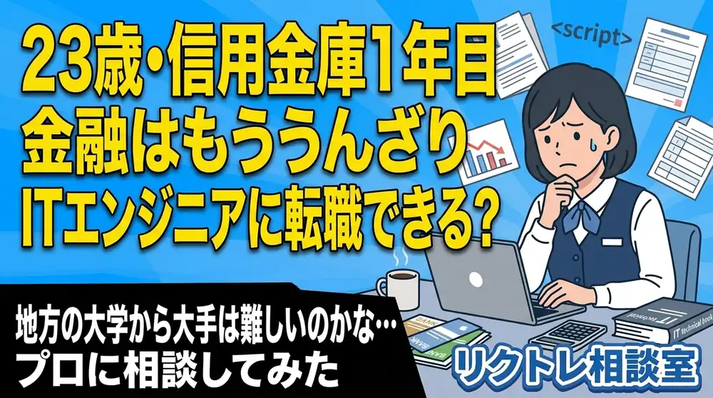 23歳信用金庫1年目「金融はもううんざり、第二新卒でITエンジニアに転職できる？」にプロが真剣に答えてみた【リクトレ相談室】