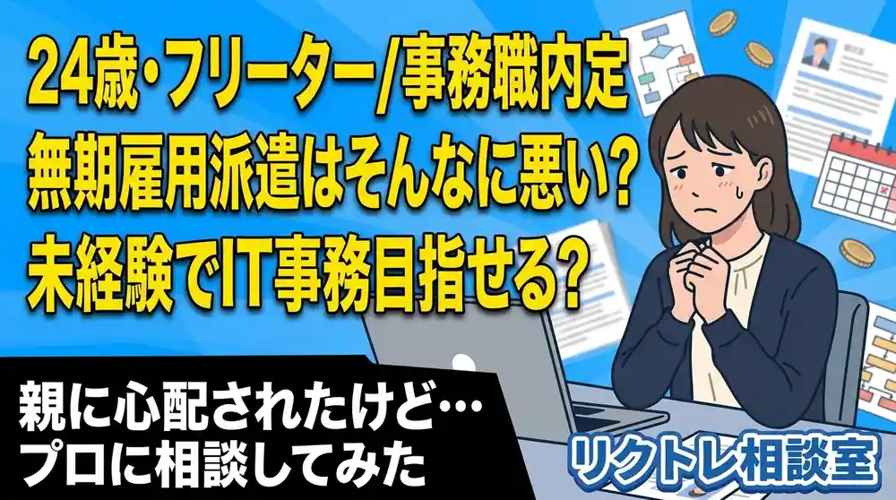 24歳フリーター「無期雇用派遣はそんなに悪い？未経験でIT事務目指せる？」にプロが真剣に答えてみた【リクトレ相談室】