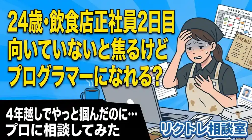 24歳飲食店正社員「2日目で向いていないと焦るけど、未経験でプログラマーになれる？」にプロが真剣に答えてみた【リクトレ相談室】