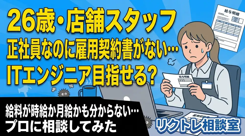 26歳店舗スタッフ「正社員になれたのに雇用契約書がない…派遣に戻るよりITエンジニア目指せる？」にプロが真剣に答えてみた【リクトレ相談室】