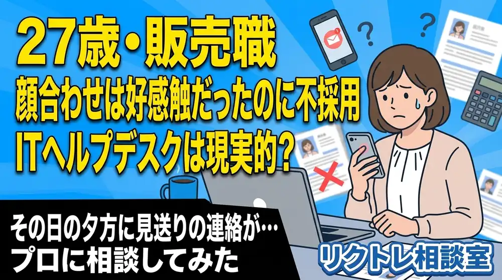 27歳販売職「顔合わせで手応えがあったのに不採用、未経験でITヘルプデスクは現実的？」にプロが真剣に答えてみた【リクトレ相談室】