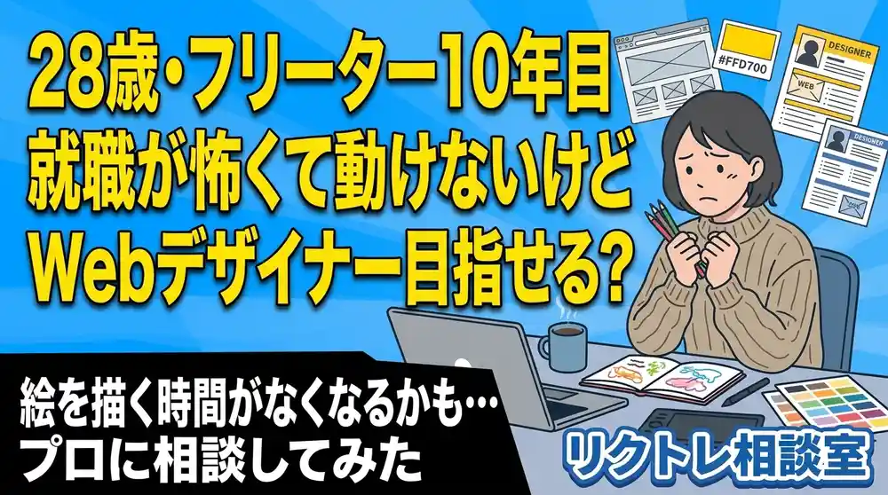 28歳フリーター「就職が怖くて動けないけど、未経験でWebデザイナー目指せる？」にプロが真剣に答えてみた【リクトレ相談室】