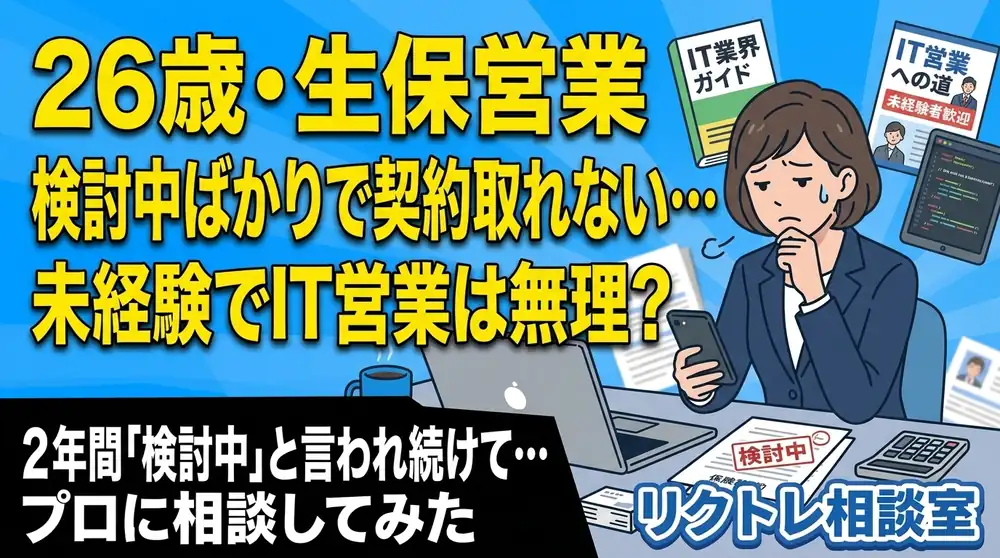 26歳生保営業「検討中ばかりで結論が出ないけど、未経験でIT営業は無理？」にプロが真剣に答えてみた【リクトレ相談室】