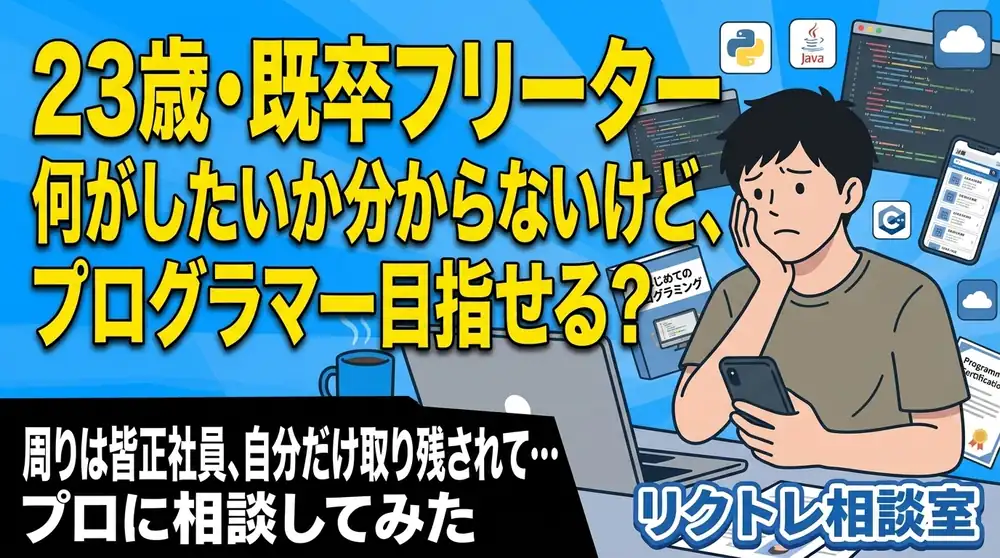 23歳フリーター「何がしたいか分からないけど、未経験でプログラマー目指せる？」にプロが真剣に答えてみた【リクトレ相談室】
