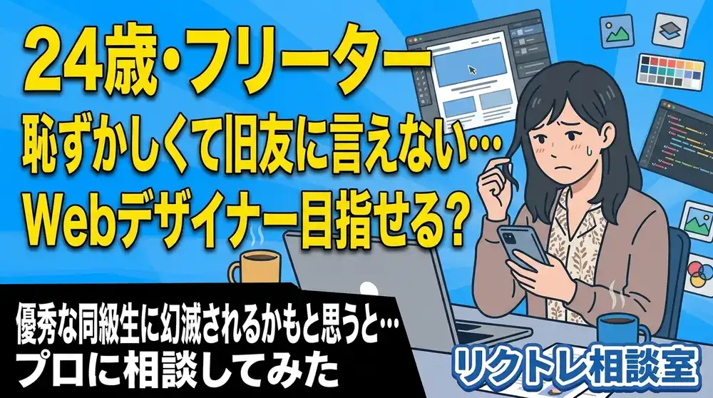 24歳フリーター「恥ずかしくて旧友に今の状況を言えない…未経験でもWebデザイナー目指せる？」にプロが真剣に答えてみた【リクトレ相談室】