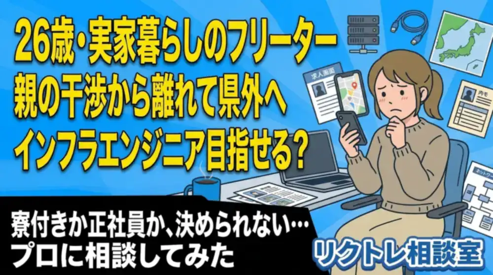 26歳フリーター「親の干渉から離れたい、県外就職でインフラエンジニア目指せる？」にプロが真剣に答えてみた【リクトレ相談室】